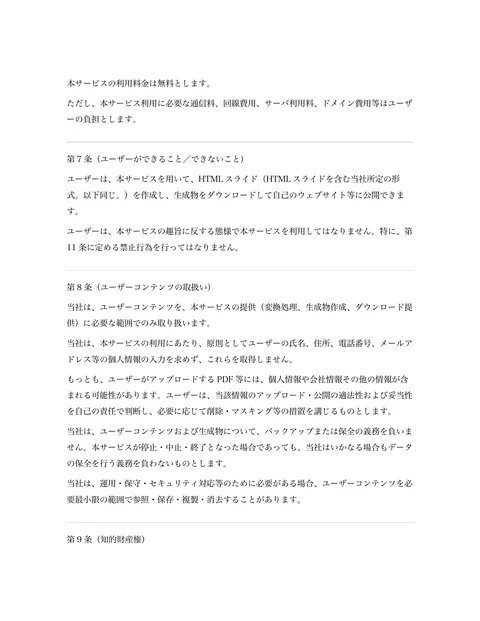 本サービスの利用料金は無料とします。  
ただし、本サービス利用に必要な通信料、回線費用、サーバ利用料、ドメイン費用等はユーザ
ーの負担とします。  
第7 条...「ページ 4」
